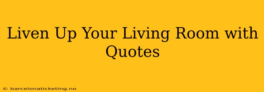 Liven Up Your Living Room with Quotes
