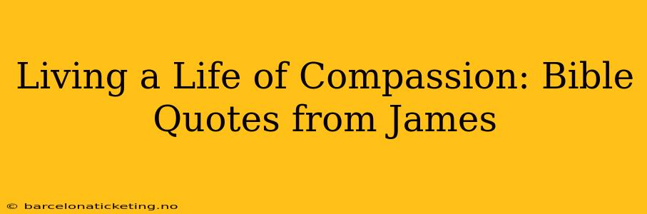 Living a Life of Compassion: Bible Quotes from James