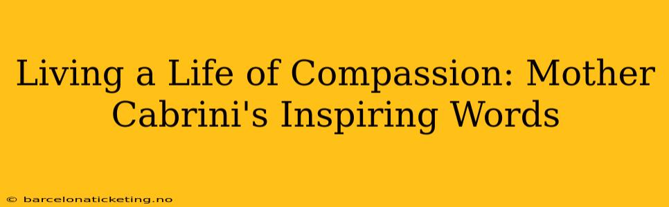 Living a Life of Compassion: Mother Cabrini's Inspiring Words
