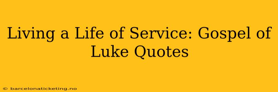 Living a Life of Service: Gospel of Luke Quotes