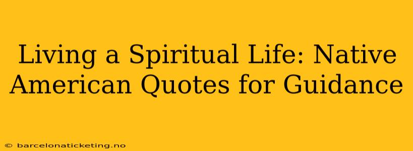 Living a Spiritual Life: Native American Quotes for Guidance