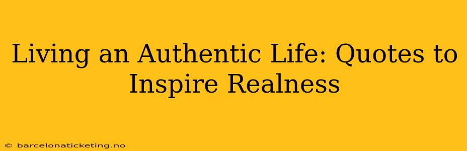 Living an Authentic Life: Quotes to Inspire Realness