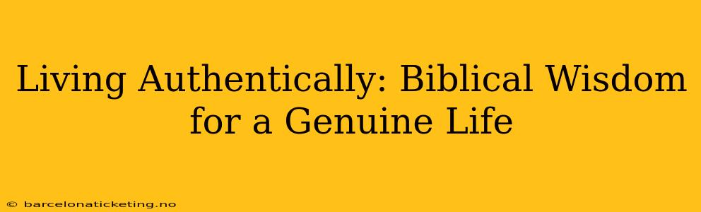 Living Authentically: Biblical Wisdom for a Genuine Life