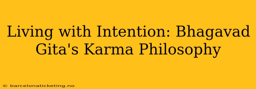 Living with Intention: Bhagavad Gita's Karma Philosophy
