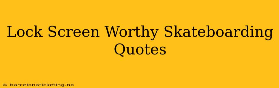 Lock Screen Worthy Skateboarding Quotes