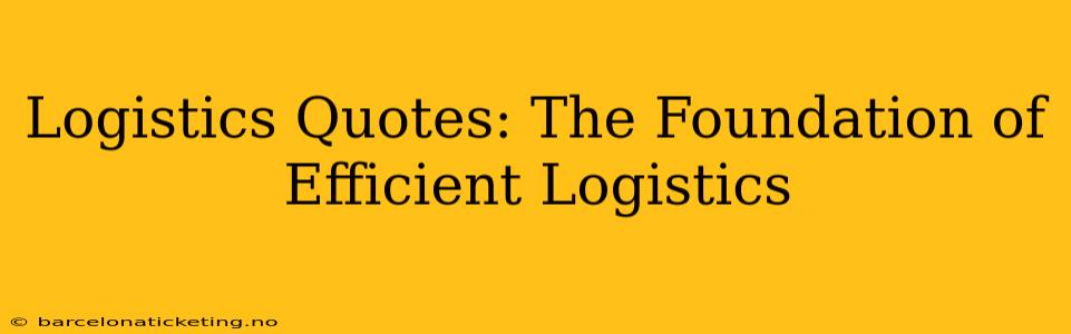 Logistics Quotes: The Foundation of Efficient Logistics