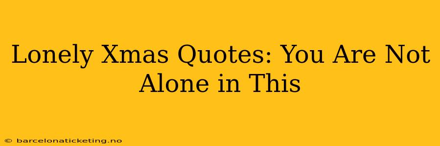 Lonely Xmas Quotes: You Are Not Alone in This