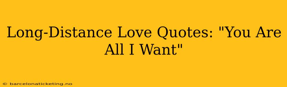 Long-Distance Love Quotes: "You Are All I Want"