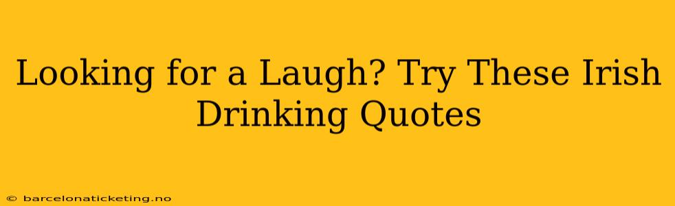 Looking for a Laugh? Try These Irish Drinking Quotes