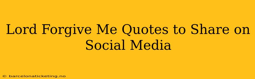 Lord Forgive Me Quotes to Share on Social Media