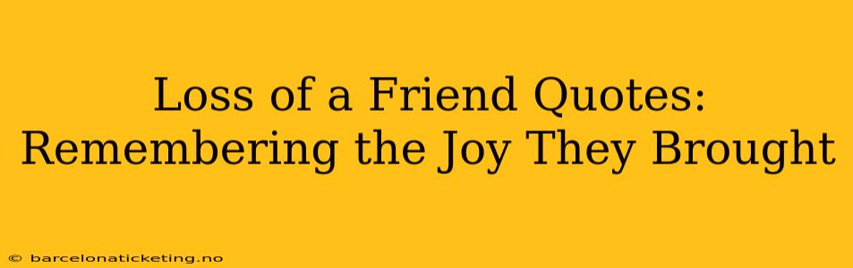 Loss of a Friend Quotes: Remembering the Joy They Brought