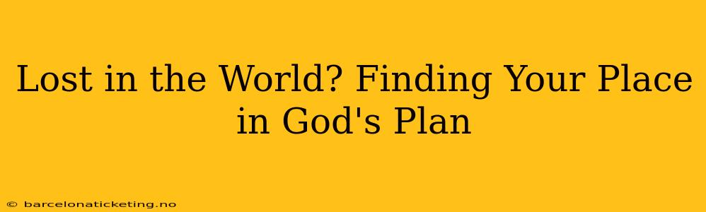 Lost in the World? Finding Your Place in God's Plan