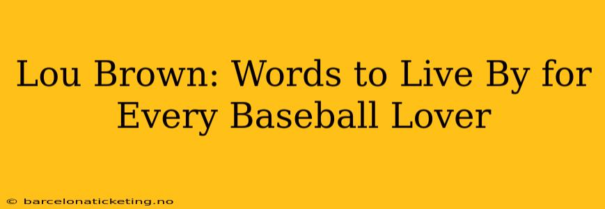 Lou Brown: Words to Live By for Every Baseball Lover