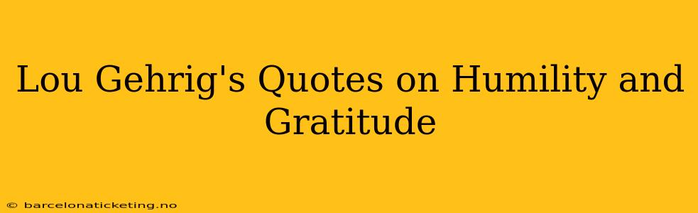 Lou Gehrig's Quotes on Humility and Gratitude