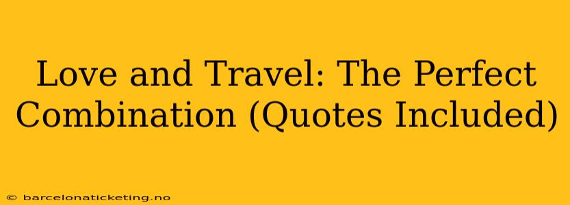 Love and Travel: The Perfect Combination (Quotes Included)