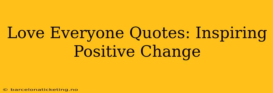 Love Everyone Quotes: Inspiring Positive Change