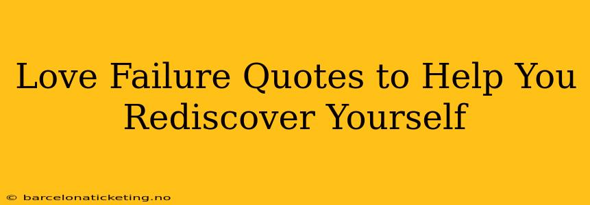 Love Failure Quotes to Help You Rediscover Yourself