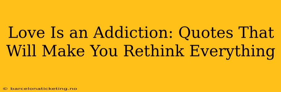 Love Is an Addiction: Quotes That Will Make You Rethink Everything