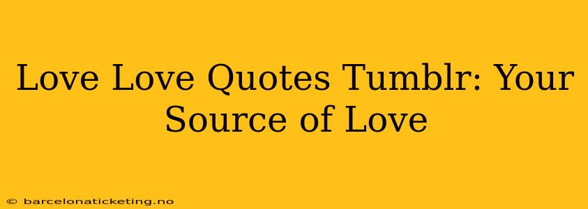 Love Love Quotes Tumblr: Your Source of Love