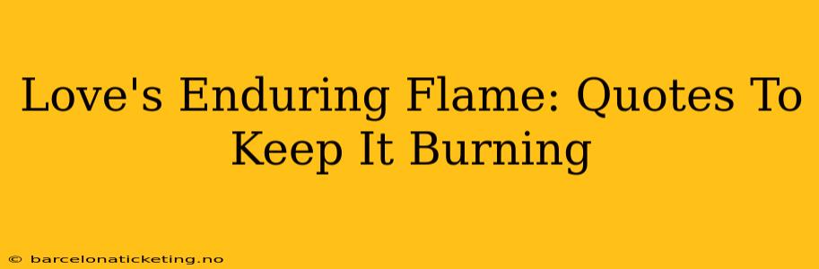 Love's Enduring Flame: Quotes To Keep It Burning
