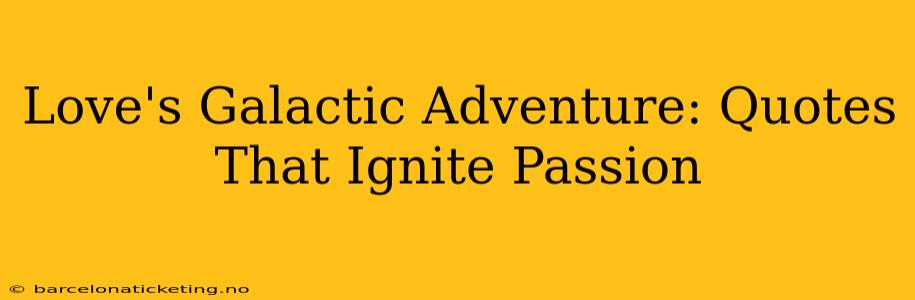 Love's Galactic Adventure: Quotes That Ignite Passion