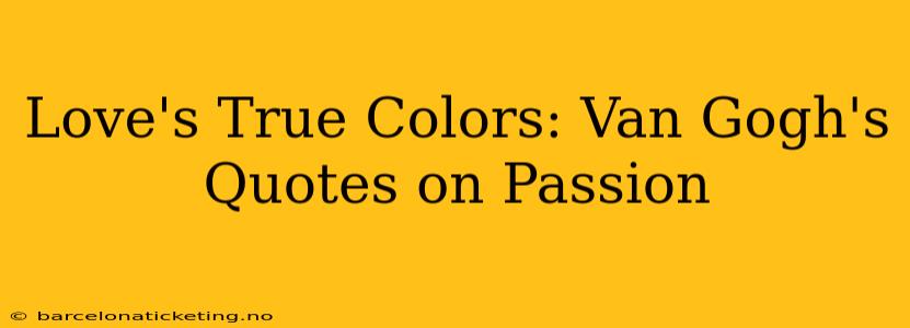 Love's True Colors: Van Gogh's Quotes on Passion