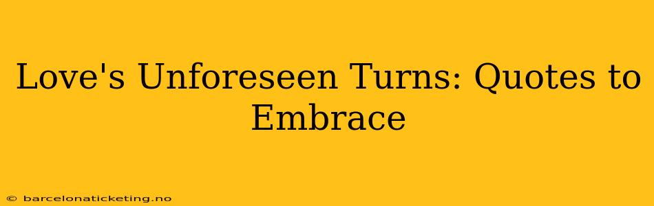 Love's Unforeseen Turns: Quotes to Embrace