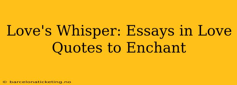 Love's Whisper: Essays in Love Quotes to Enchant