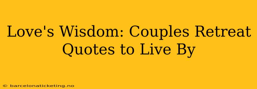 Love's Wisdom: Couples Retreat Quotes to Live By