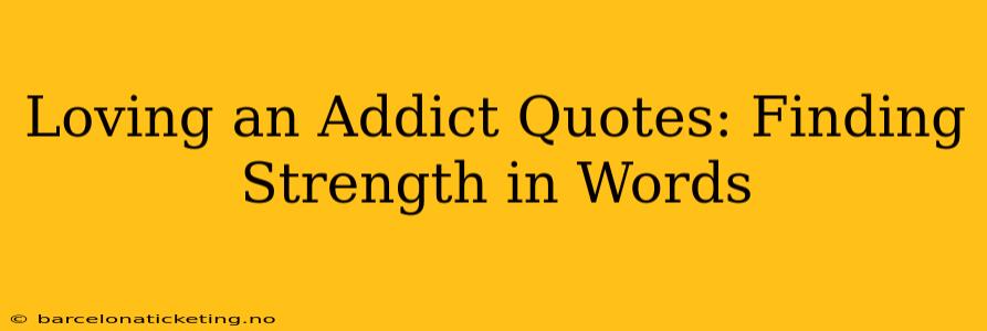Loving an Addict Quotes: Finding Strength in Words