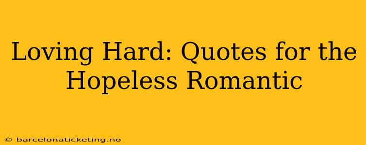 Loving Hard: Quotes for the Hopeless Romantic