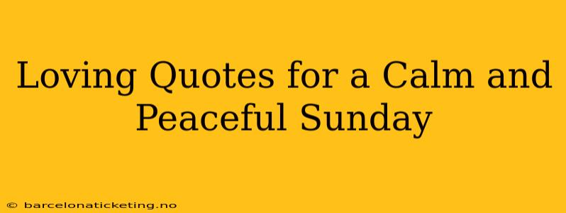 Loving Quotes for a Calm and Peaceful Sunday