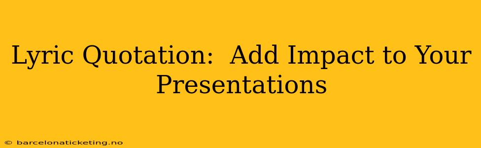 Lyric Quotation:  Add Impact to Your Presentations
