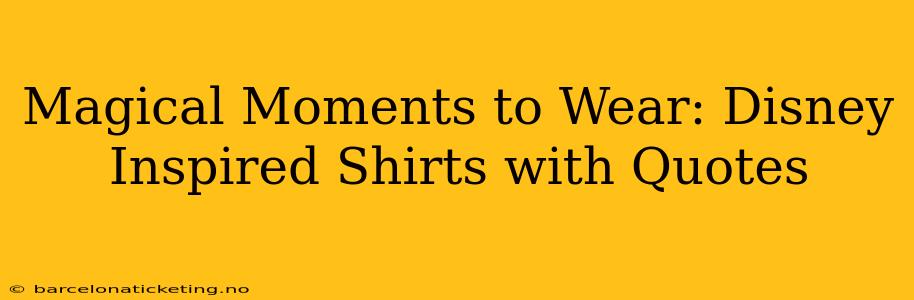 Magical Moments to Wear: Disney Inspired Shirts with Quotes