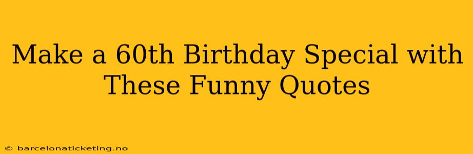 Make a 60th Birthday Special with These Funny Quotes