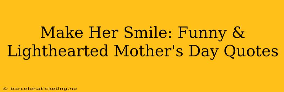 Make Her Smile: Funny & Lighthearted Mother's Day Quotes