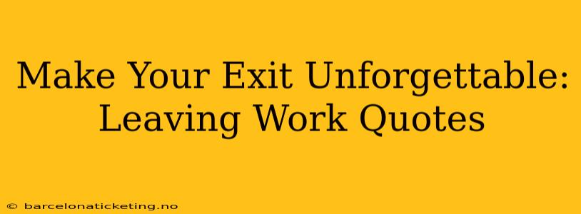 Make Your Exit Unforgettable: Leaving Work Quotes