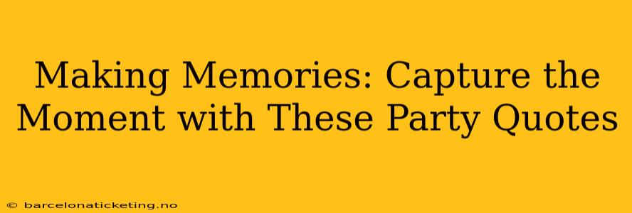 Making Memories: Capture the Moment with These Party Quotes