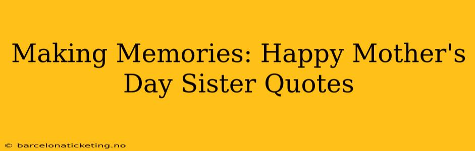 Making Memories: Happy Mother's Day Sister Quotes