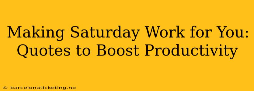 Making Saturday Work for You: Quotes to Boost Productivity