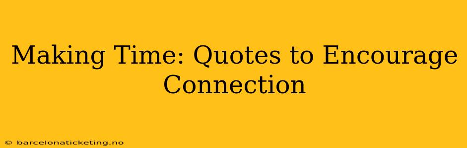 Making Time: Quotes to Encourage Connection