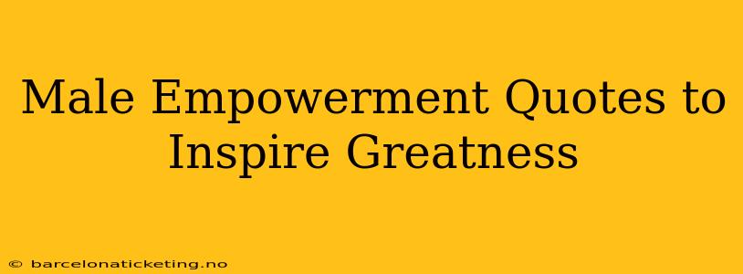 Male Empowerment Quotes to Inspire Greatness