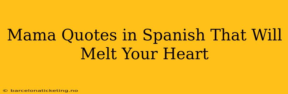 Mama Quotes in Spanish That Will Melt Your Heart