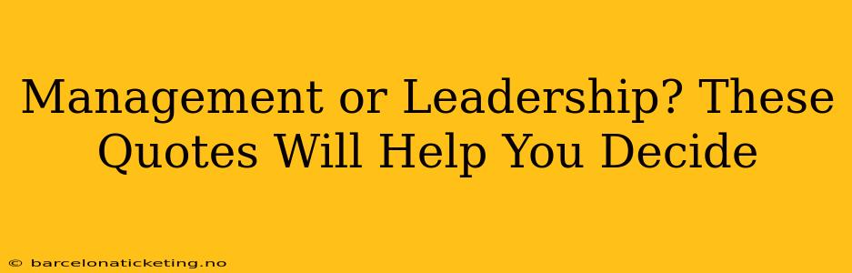 Management or Leadership? These Quotes Will Help You Decide