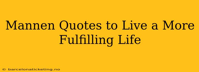 Mannen Quotes to Live a More Fulfilling Life