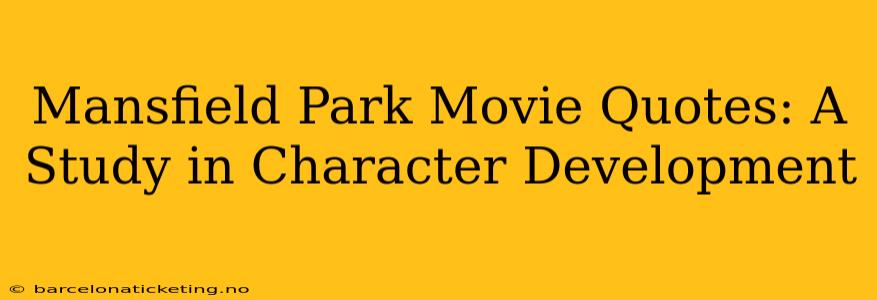 Mansfield Park Movie Quotes: A Study in Character Development