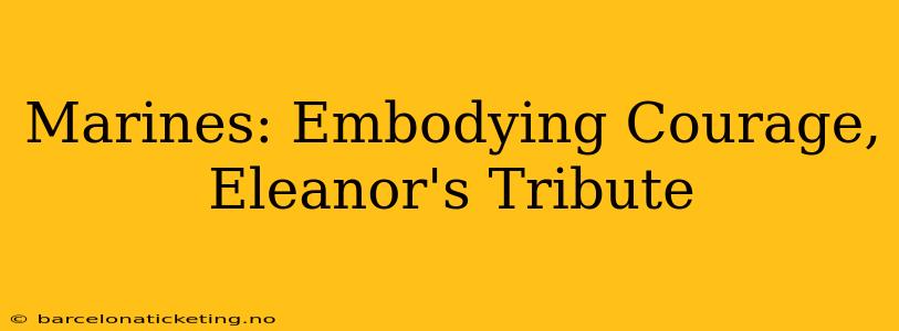 Marines: Embodying Courage, Eleanor's Tribute