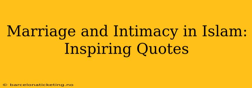 Marriage and Intimacy in Islam: Inspiring Quotes