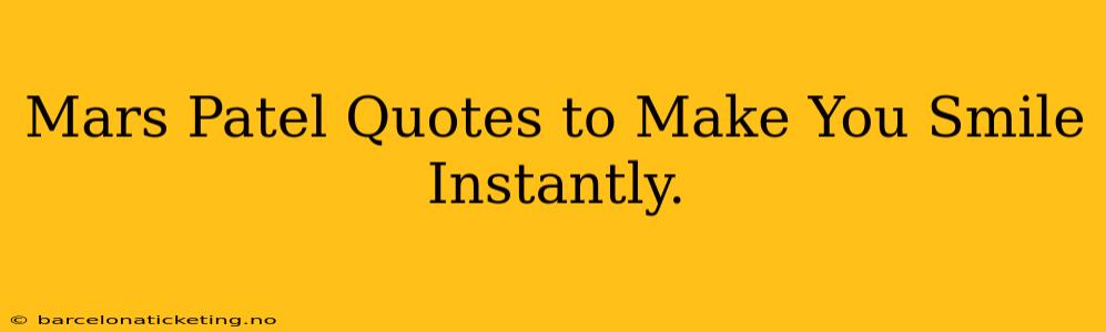 Mars Patel Quotes to Make You Smile Instantly.