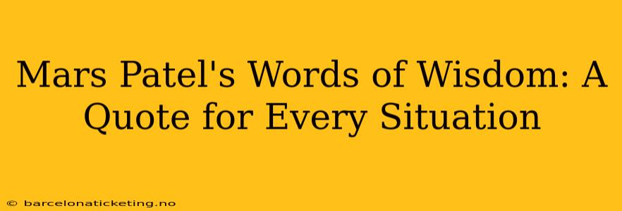 Mars Patel's Words of Wisdom: A Quote for Every Situation
